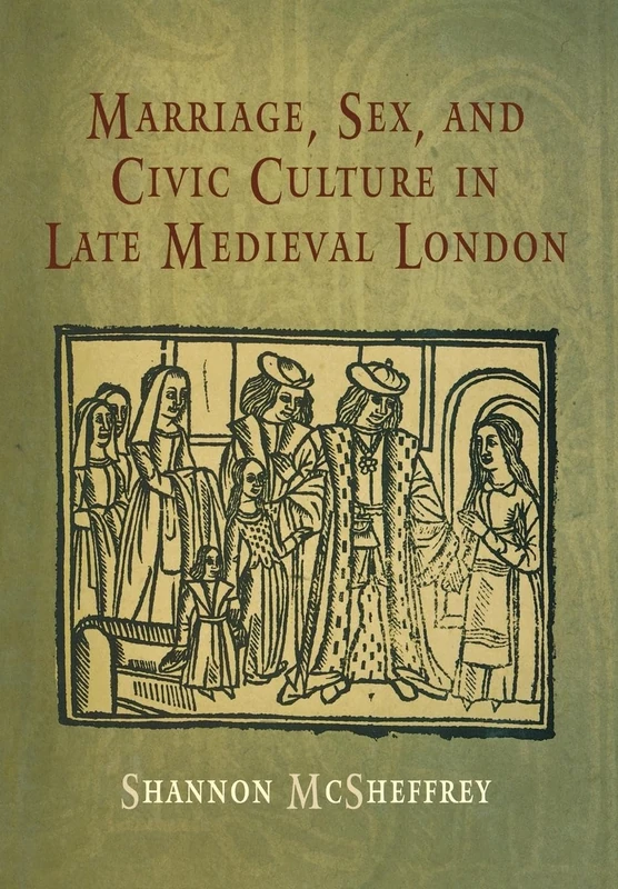 Marriage, Sex, and Civic Culture in Late Medieval London (The Middle Ages Series)