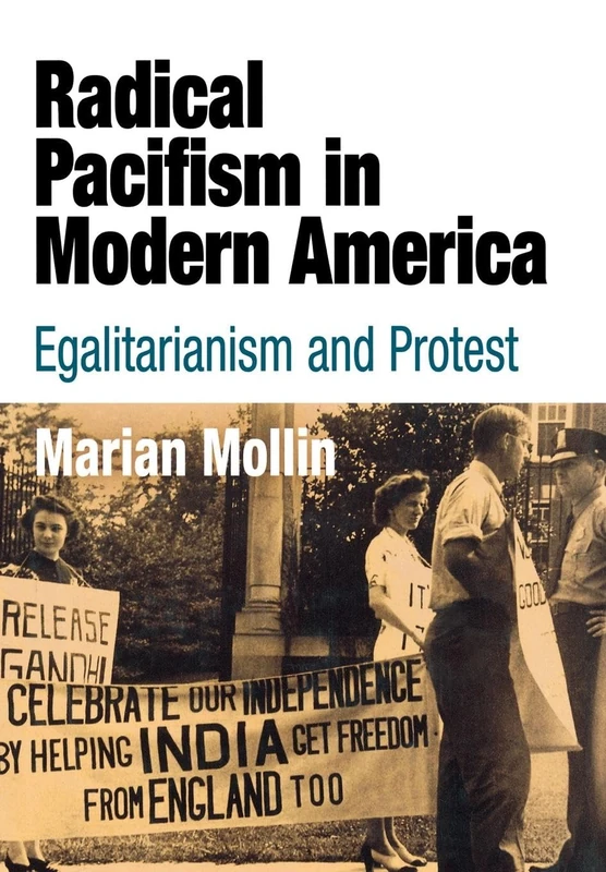 Radical Pacifism in Modern America: Egalitarianism and Protest (Politics and Culture in Modern America)
