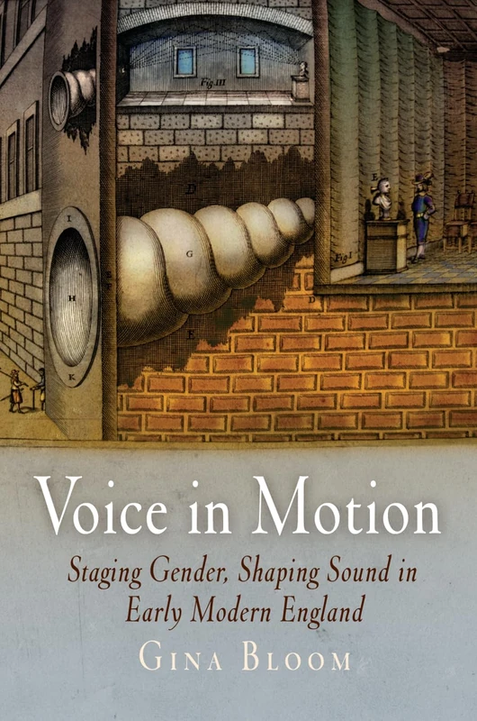 Voice in Motion: Staging Gender, Shaping Sound in Early Modern England (Material Texts)
