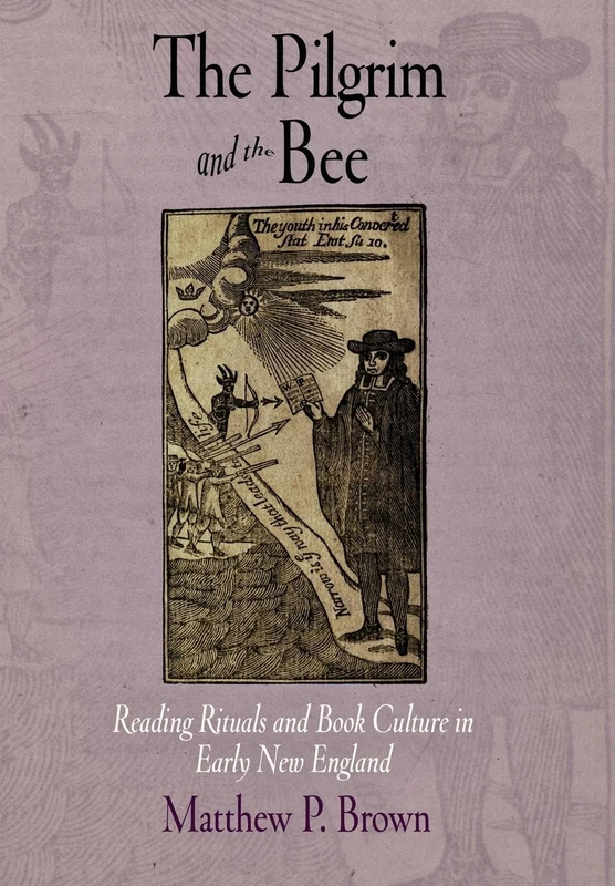 The Pilgrim and the Bee: Reading Rituals and Book Culture in Early New England (Material Texts)