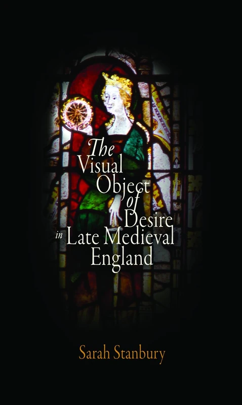 The Visual Object of Desire in Late Medieval England (The Middle Ages Series)