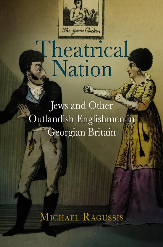 Theatrical Nation: Jews and Other Outlandish Englishmen in Georgian Britain (Haney Foundation Series)