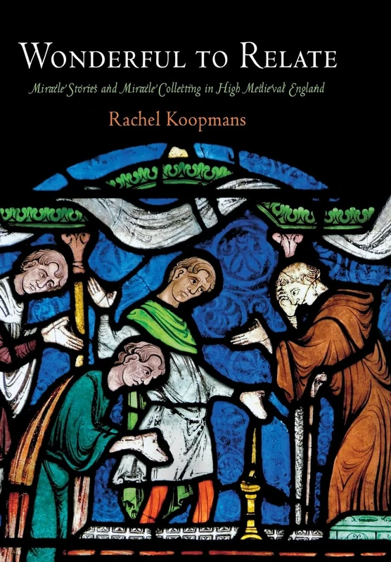 Wonderful to Relate: Miracle Stories and Miracle Collecting in High Medieval England (The Middle Ages Series)