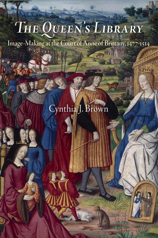 The Queen's Library: Image-Making at the Court of Anne of Brittany, 1477-1514 (Material Texts)