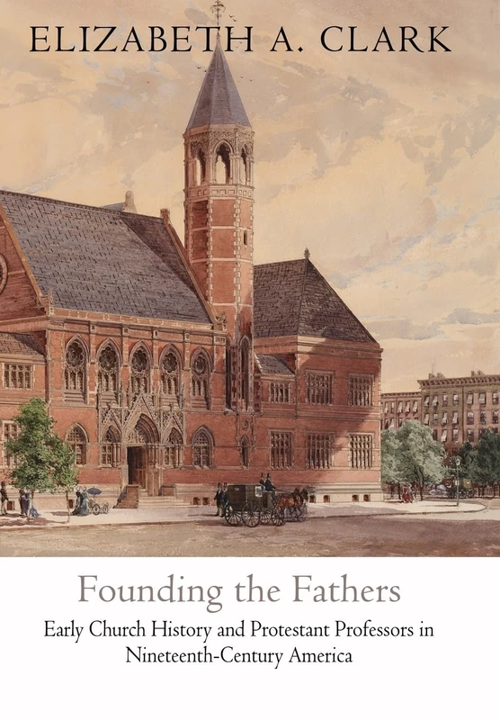 Founding the Fathers: Early Church History and Protestant Professors in Nineteenth-Century America (Divinations: Rereading Late Ancient Religion) - Image 1