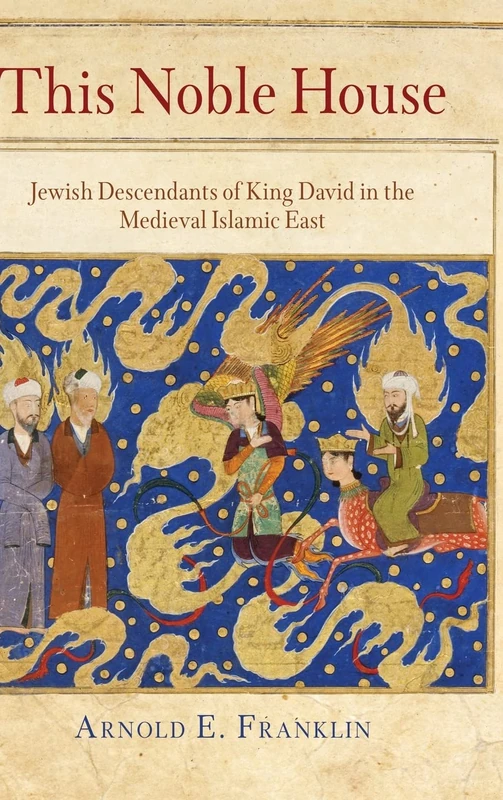 This Noble House: Jewish Descendants of King David in the Medieval Islamic East (Jewish Culture and Contexts)