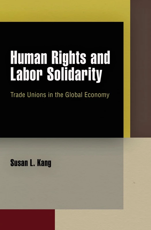 Human Rights and Labor Solidarity: Trade Unions in the Global Economy (Pennsylvania Studies in Human Rights)