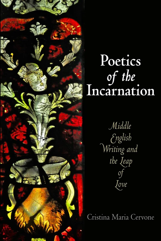 Poetics of the Incarnation: Middle English Writing and the Leap of Love (The Middle Ages Series)