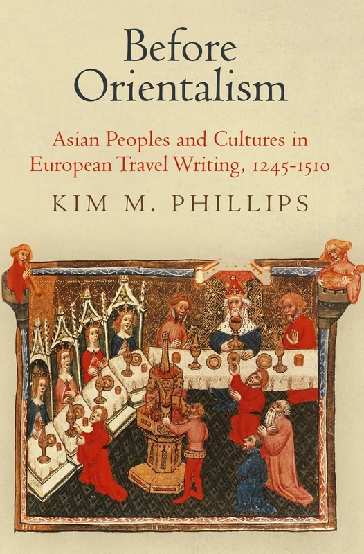 Before Orientalism: Asian Peoples and Cultures in European Travel Writing, 1245-151 (The Middle Ages Series)