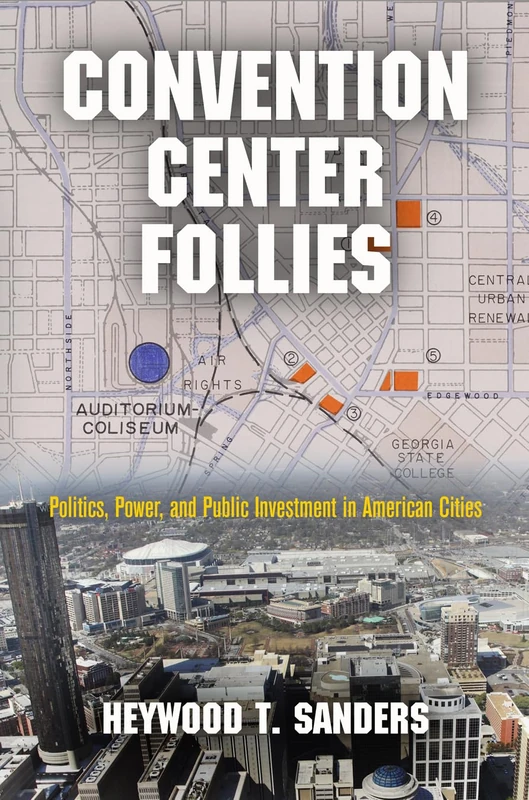 Convention Center Follies: Politics, Power, and Public Investment in American Cities (American Business, Politics, and Society)