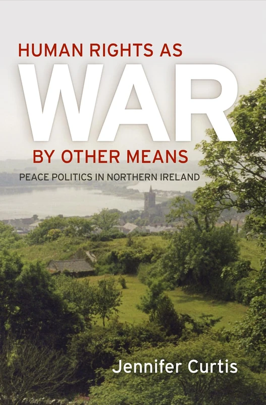 Human Rights as War by Other Means: Peace Politics in Northern Ireland (Pennsylvania Studies in Human Rights) - Image 1