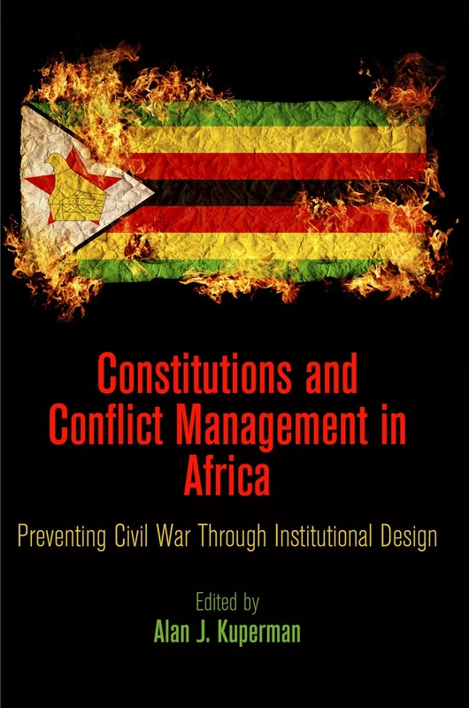 Constitutions and Conflict Management in Africa: Preventing Civil War Through Institutional Design (National and Ethnic Conflict in the 21st Century)