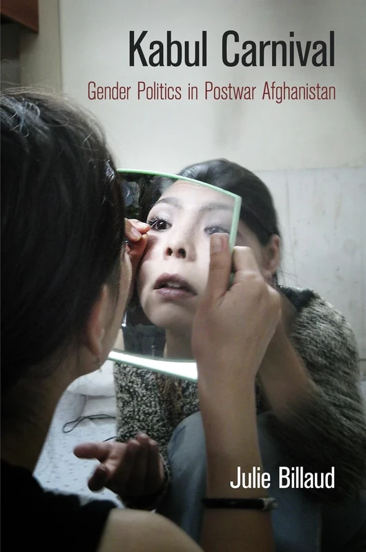 Kabul Carnival: Gender Politics in Postwar Afghanistan (The Ethnography of Political Violence)
