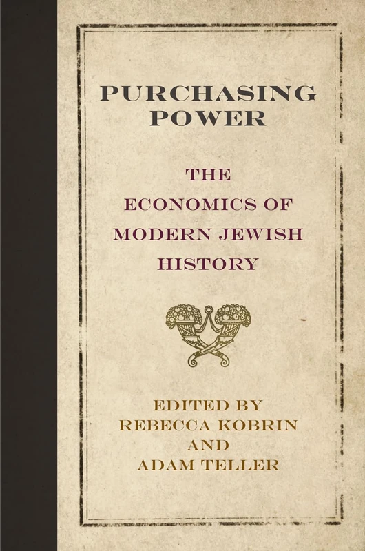 Purchasing Power: The Economics of Modern Jewish History (Jewish Culture and Contexts)