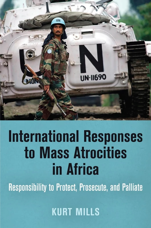 International Responses to Mass Atrocities in Africa: Responsibility to Protect, Prosecute, and Palliate (Pennsylvania Studies in Human Rights)