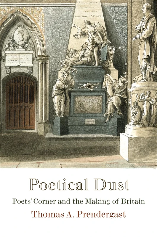 Poetical Dust: Poets' Corner and the Making of Britain (Haney Foundation Series)