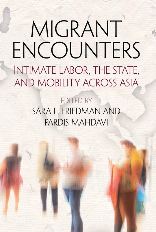 Migrant Encounters: Intimate Labor, the State, and Mobility Across Asia