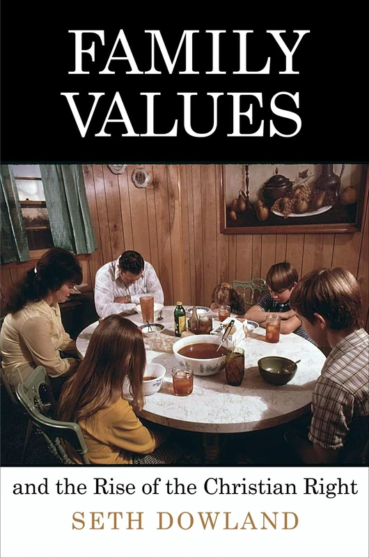 Family Values and the Rise of the Christian Right (Politics and Culture in Modern America)