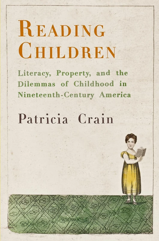 Reading Children: Literacy, Property, and the Dilemmas of Childhood in Nineteenth-Century America (Material Texts)