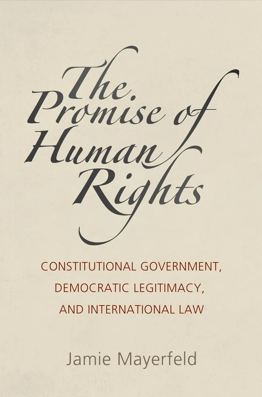 The Promise of Human Rights: Constitutional Government, Democratic Legitimacy, and International Law (Pennsylvania Studies in Human Rights)