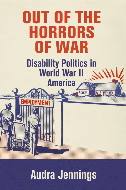 Out of the Horrors of War: Disability Politics in World War II America (Politics and Culture in Modern America) - Image 1