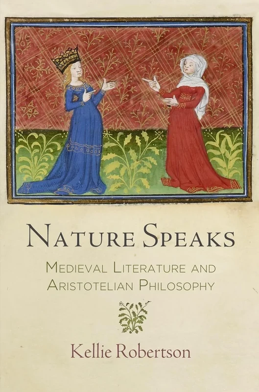 Nature Speaks: Medieval Literature and Aristotelian Philosophy (The Middle Ages Series)