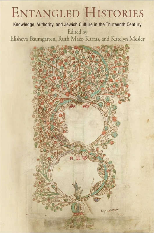 Entangled Histories: Knowledge, Authority, and Jewish Culture in the Thirteenth Century (Jewish Culture and Contexts)