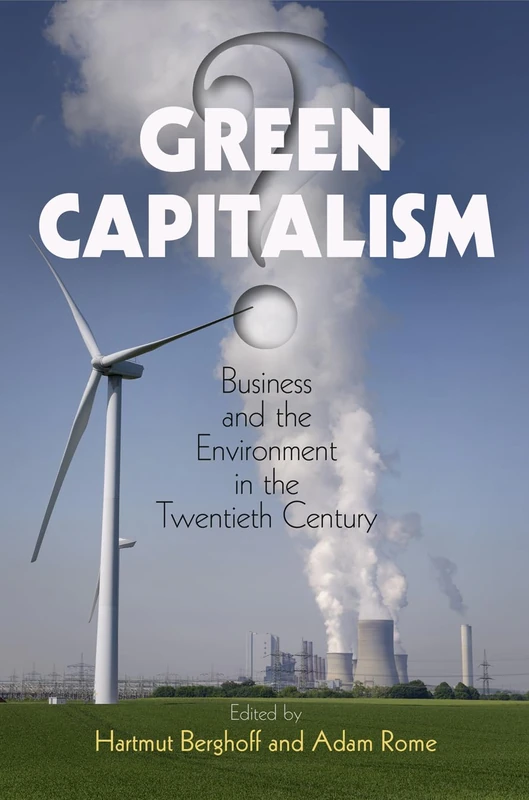 Green Capitalism?: Business and the Environment in the Twentieth Century (Hagley Perspectives on Business and Culture)
