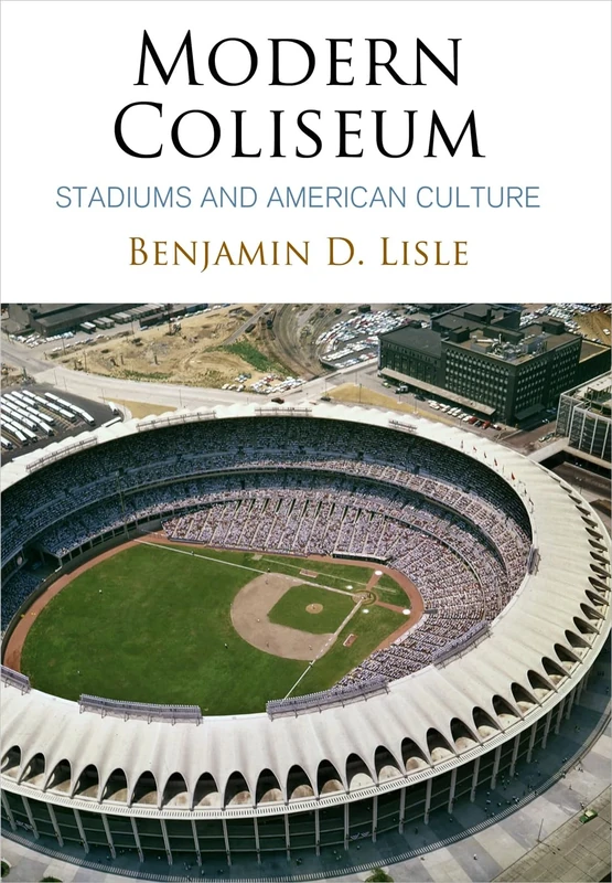 Modern Coliseum: Stadiums and American Culture (Architecture | Technology | Culture)