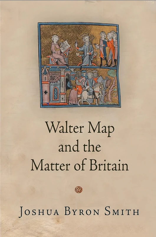 Walter Map and the Matter of Britain (The Middle Ages Series)