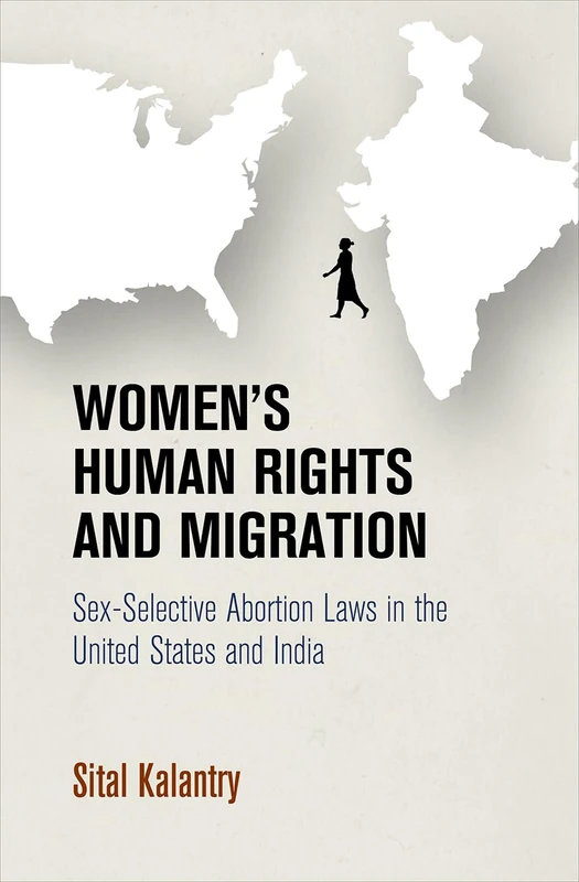 Women's Human Rights and Migration: Sex-Selective Abortion Laws in the United States and India (Pennsylvania Studies in Human Rights)