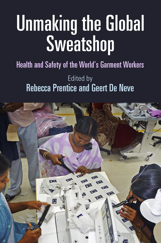 Unmaking the Global Sweatshop: Health and Safety of the World's Garment Workers (Pennsylvania Studies in Human Rights)