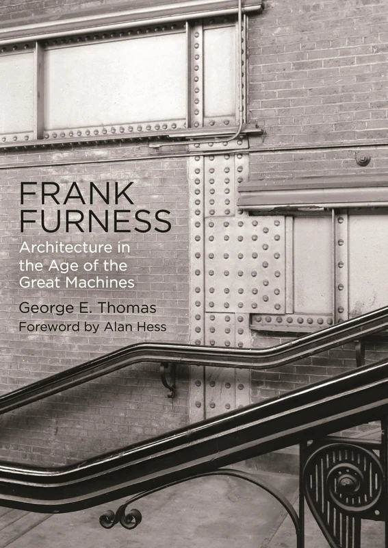 Frank Furness: Architecture in the Age of the Great Machines (Haney Foundation Series)