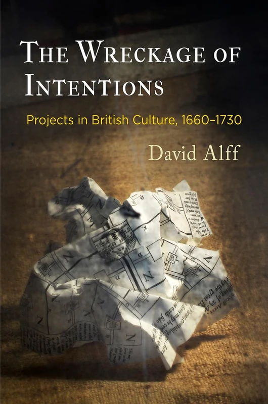The Wreckage of Intentions: Projects in British Culture, 166-173 (Alembics: Penn Studies in Literature and Science)
