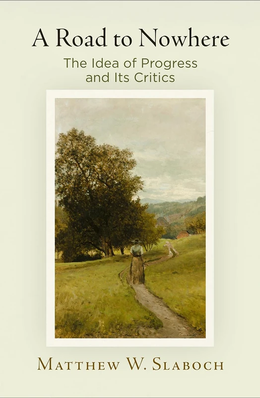 A Road to Nowhere: The Idea of Progress and Its Critics - Image 1