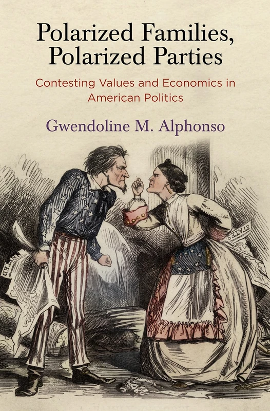Polarized Families, Polarized Parties: Contesting Values and Economics in American Politics (American Governance: Politics, Policy, and Public Law)