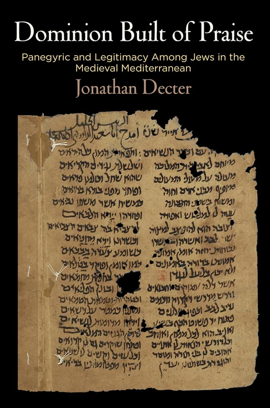 Dominion Built of Praise: Panegyric and Legitimacy Among Jews in the Medieval Mediterranean (Jewish Culture and Contexts)