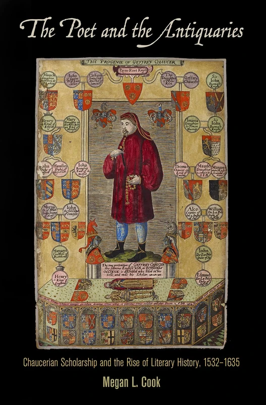 The Poet and the Antiquaries: Chaucerian Scholarship and the Rise of Literary History, 1532-1635 (Published in cooperation with the Folger Shakespeare Library)