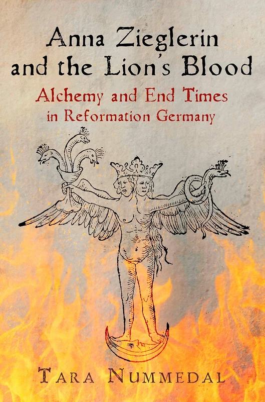 Anna Zieglerin and the Lion's Blood: Alchemy and End Times in Reformation Germany (Haney Foundation Series)