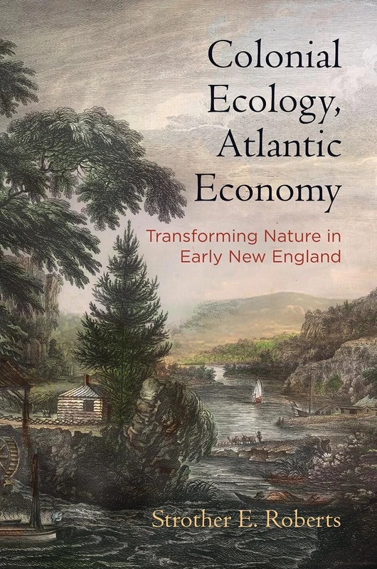 Colonial Ecology, Atlantic Economy: Transforming Nature in Early New England (Early American Studies) - Image 1