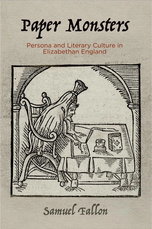 Paper Monsters: Persona and Literary Culture in Elizabethan England (Material Texts)