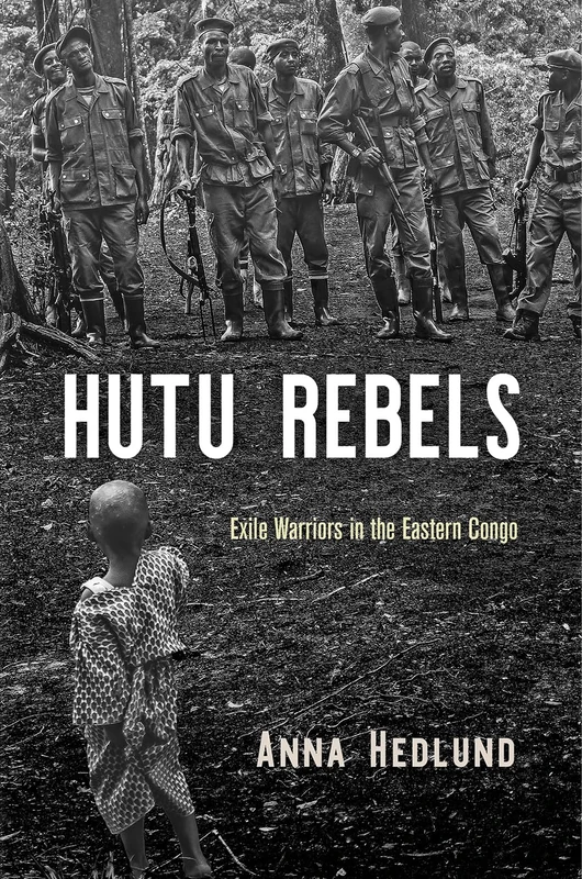 Hutu Rebels: Exile Warriors in the Eastern Congo (The Ethnography of Political Violence)