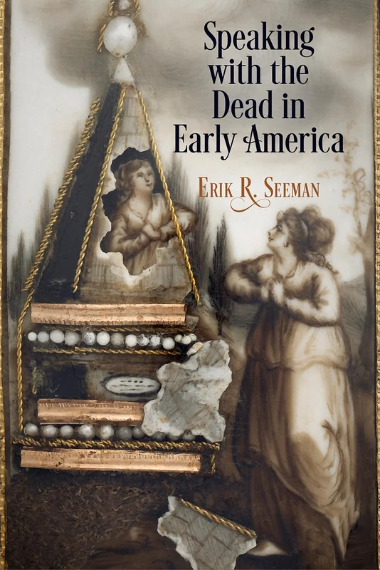 Speaking with the Dead in Early America (Early American Studies)