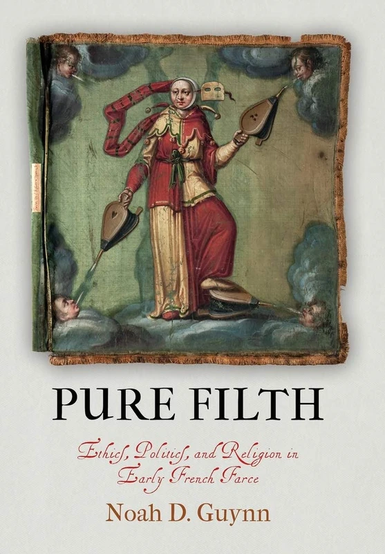 Pure Filth: Ethics, Politics, and Religion in Early French Farce (The Middle Ages Series)