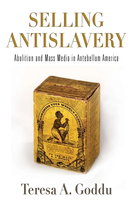 Selling Antislavery: Abolition and Mass Media in Antebellum America (Material Texts)