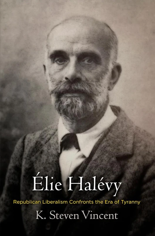 Élie Halévy: Republican Liberalism Confronts the Era of Tyranny (Intellectual History of the Modern Age)