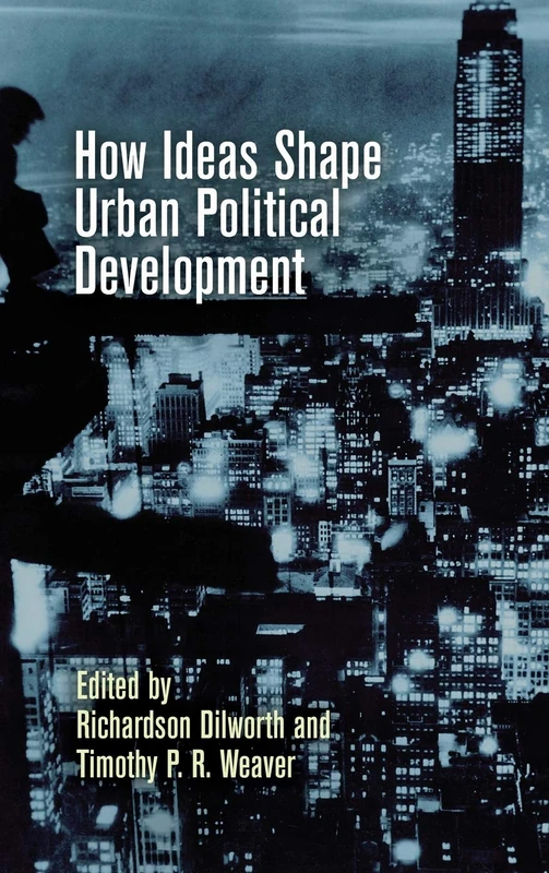 How Ideas Shape Urban Political Development (The City in the Twenty-First Century)