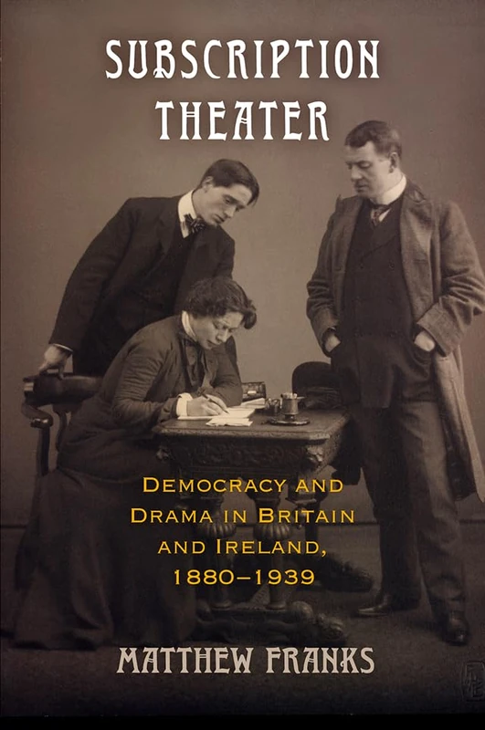 Subscription Theater: Democracy and Drama in Britain and Ireland, 1880-1939 (Material Texts)