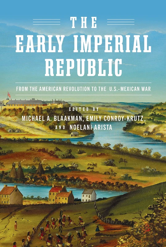 The Early Imperial Republic: From the American Revolution to the U.S.–Mexican War (Early American Studies)
