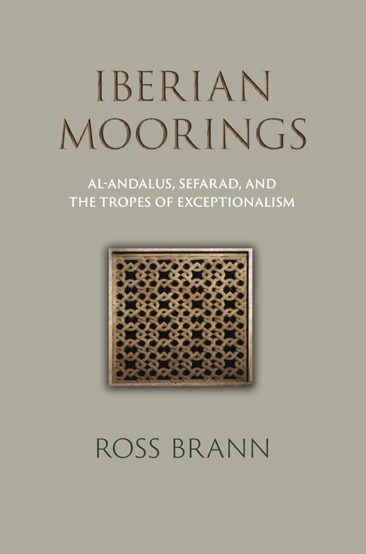 Iberian Moorings: Al-Andalus, Sefarad, and the Tropes of Exceptionalism (The Middle Ages Series)